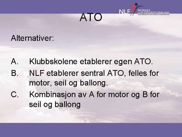 ATO Alternativer: A. B. C. Klubbskolene etablerer egen ATO. NLF etablerer sentral ATO, felles