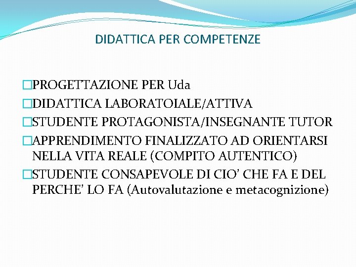 DIDATTICA PER COMPETENZE �PROGETTAZIONE PER Uda �DIDATTICA LABORATOIALE/ATTIVA �STUDENTE PROTAGONISTA/INSEGNANTE TUTOR �APPRENDIMENTO FINALIZZATO AD