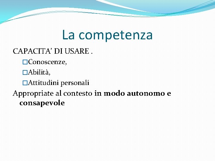 La competenza CAPACITA’ DI USARE. �Conoscenze, �Abilità, �Attitudini personali Appropriate al contesto in modo