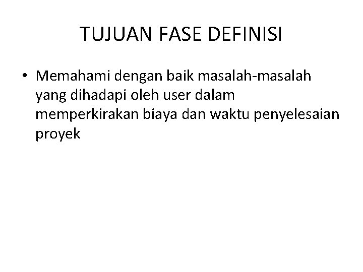 TUJUAN FASE DEFINISI • Memahami dengan baik masalah-masalah yang dihadapi oleh user dalam memperkirakan