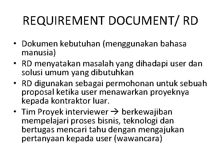REQUIREMENT DOCUMENT/ RD • Dokumen kebutuhan (menggunakan bahasa manusia) • RD menyatakan masalah yang