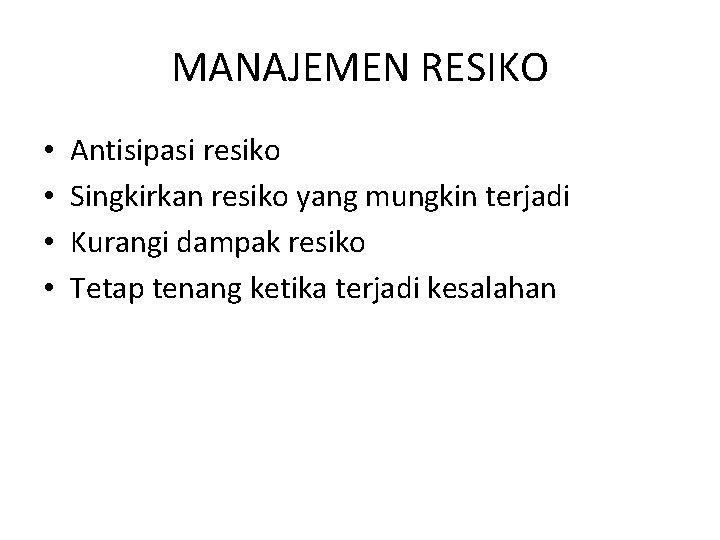 MANAJEMEN RESIKO • • Antisipasi resiko Singkirkan resiko yang mungkin terjadi Kurangi dampak resiko