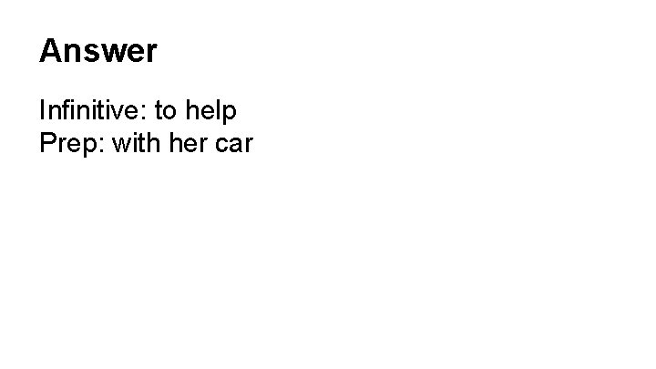 Answer Infinitive: to help Prep: with her car 