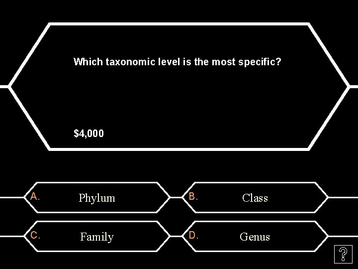 Which taxonomic level is the most specific? $4, 000 A. Phylum B. Class C.