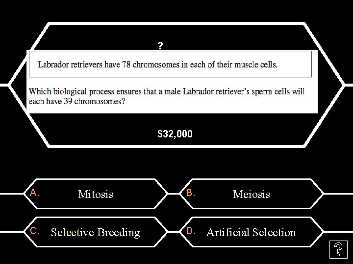 ? $32, 000 A. Mitosis B. Meiosis C. Selective Breeding D. Artificial Selection 