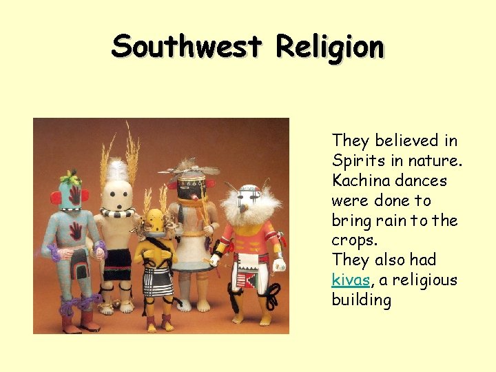 Southwest Religion They believed in Spirits in nature. Kachina dances were done to bring