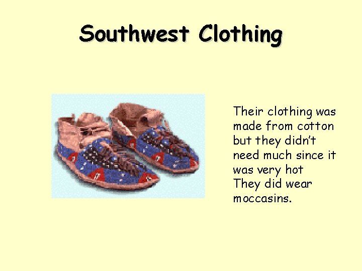 Southwest Clothing Their clothing was made from cotton but they didn’t need much since