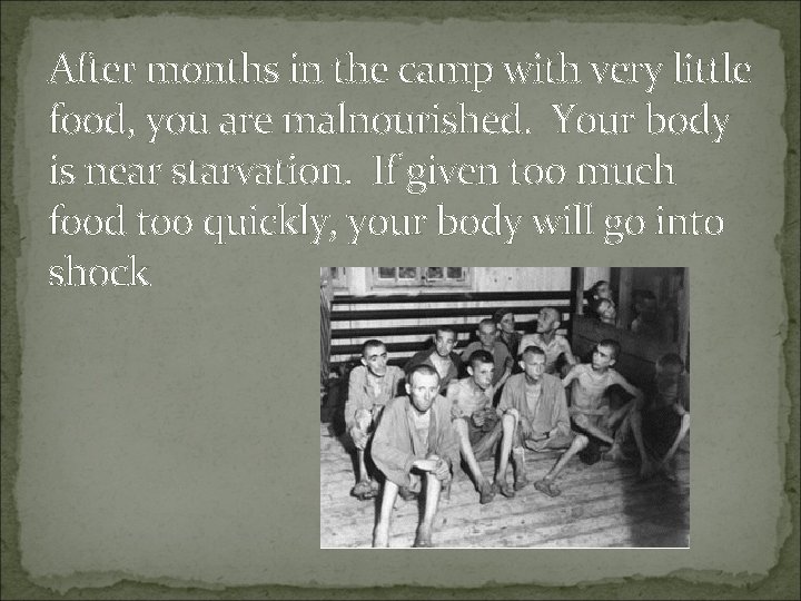 After months in the camp with very little food, you are malnourished. Your body