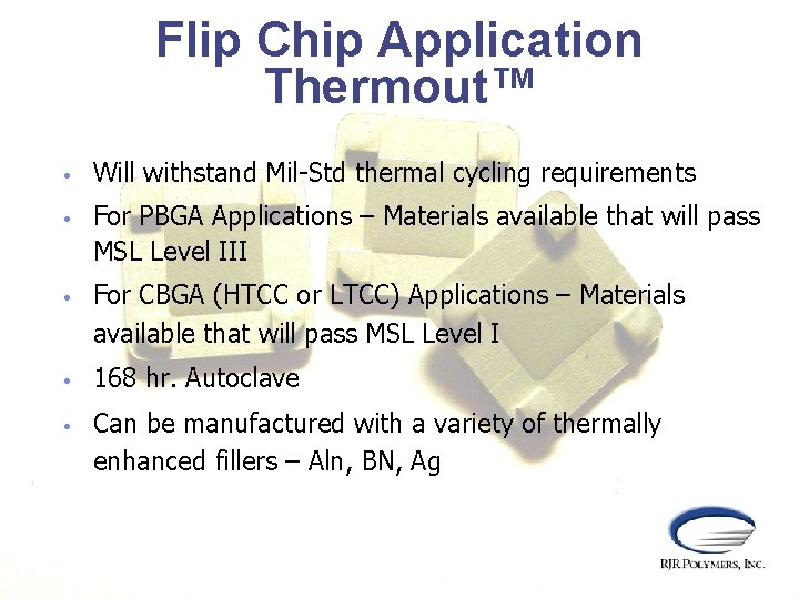 Flip Chip Application Thermout™ • Will withstand Mil-Std thermal cycling requirements • For PBGA