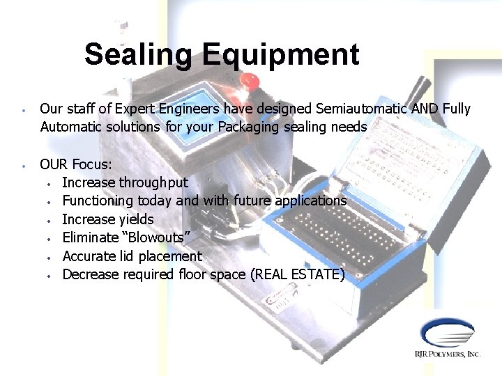 Sealing Equipment • Our staff of Expert Engineers have designed Semiautomatic AND Fully Automatic