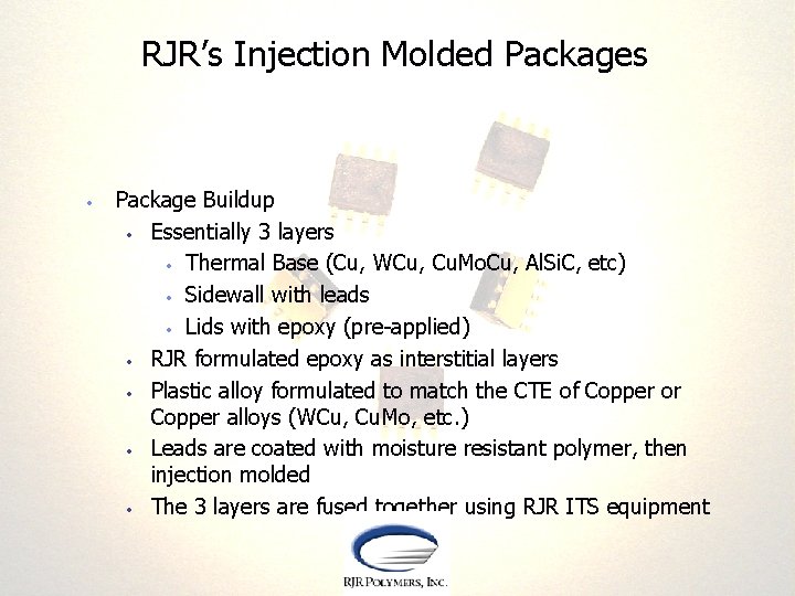 RJR’s Injection Molded Packages • Package Buildup • Essentially 3 layers • Thermal Base