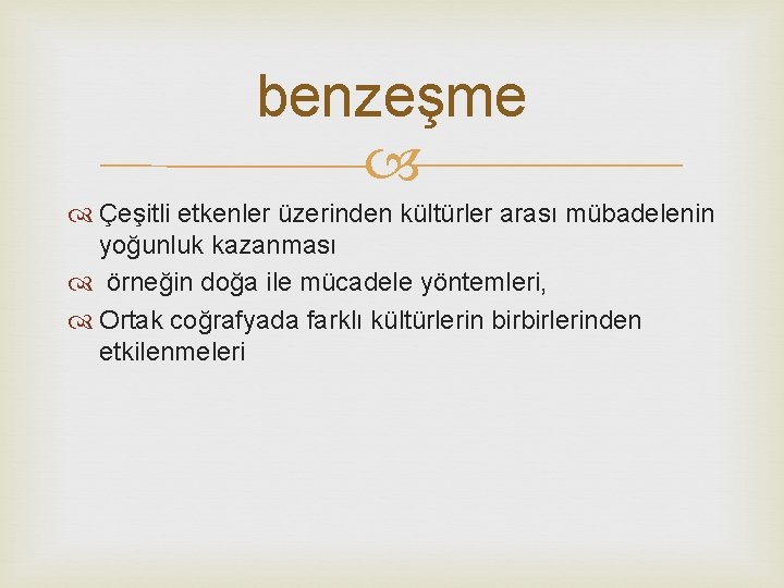 benzeşme Çeşitli etkenler üzerinden kültürler arası mübadelenin yoğunluk kazanması örneğin doğa ile mücadele yöntemleri,