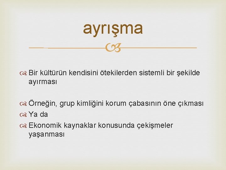 ayrışma Bir kültürün kendisini ötekilerden sistemli bir şekilde ayırması Örneğin, grup kimliğini korum çabasının