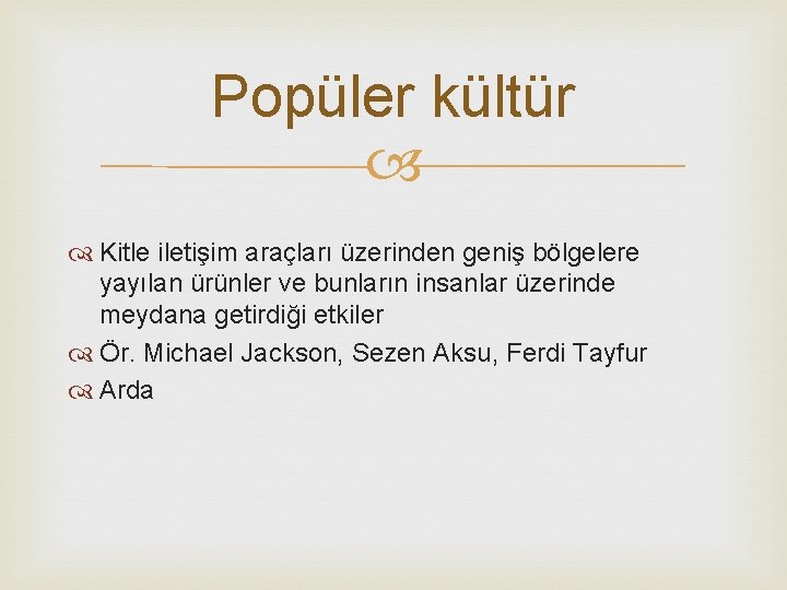 Popüler kültür Kitle iletişim araçları üzerinden geniş bölgelere yayılan ürünler ve bunların insanlar üzerinde