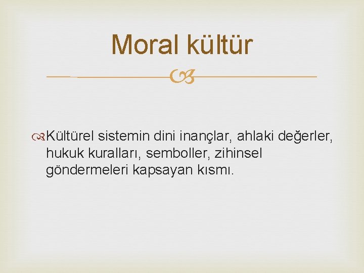 Moral kültür Kültürel sistemin dini inançlar, ahlaki değerler, hukuk kuralları, semboller, zihinsel göndermeleri kapsayan