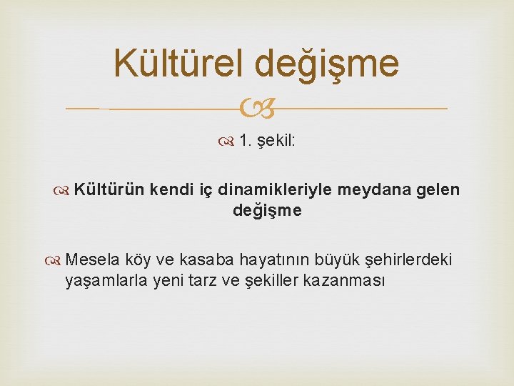 Kültürel değişme 1. şekil: Kültürün kendi iç dinamikleriyle meydana gelen değişme Mesela köy ve