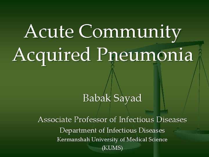 Acute Community Acquired Pneumonia Babak Sayad Associate Professor of Infectious Diseases Department of Infectious