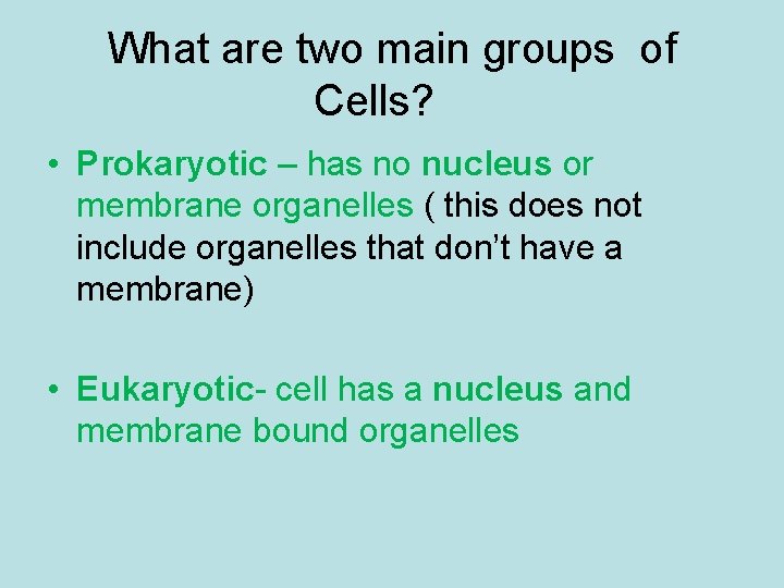 What are two main groups of Cells? • Prokaryotic – has no nucleus or