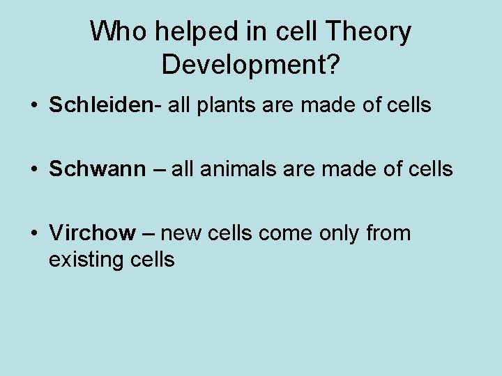 Who helped in cell Theory Development? • Schleiden- all plants are made of cells