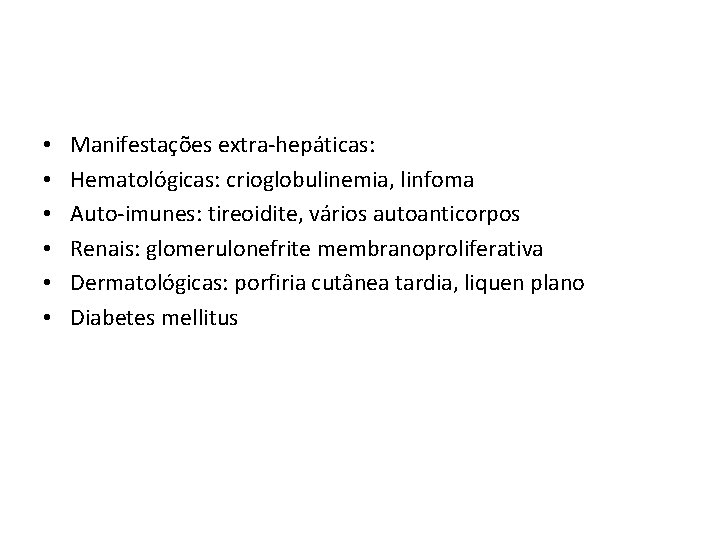  • • • Manifestações extra-hepáticas: Hematológicas: crioglobulinemia, linfoma Auto-imunes: tireoidite, vários autoanticorpos Renais: