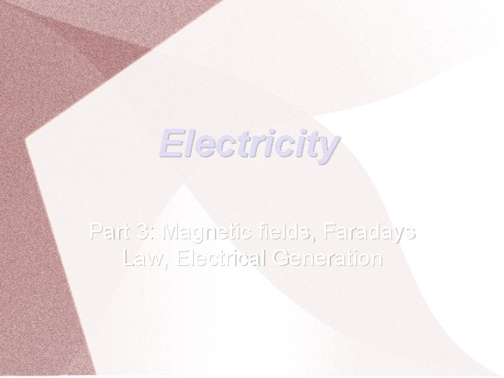 Electricity Part 3: Magnetic fields, Faradays Law, Electrical Generation 