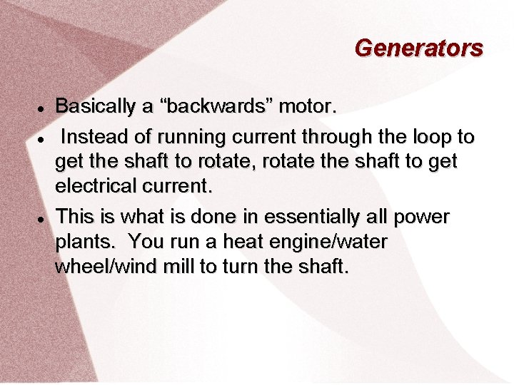 Generators Basically a “backwards” motor. Instead of running current through the loop to get