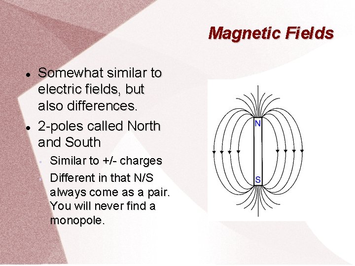 Magnetic Fields Somewhat similar to electric fields, but also differences. 2 -poles called North