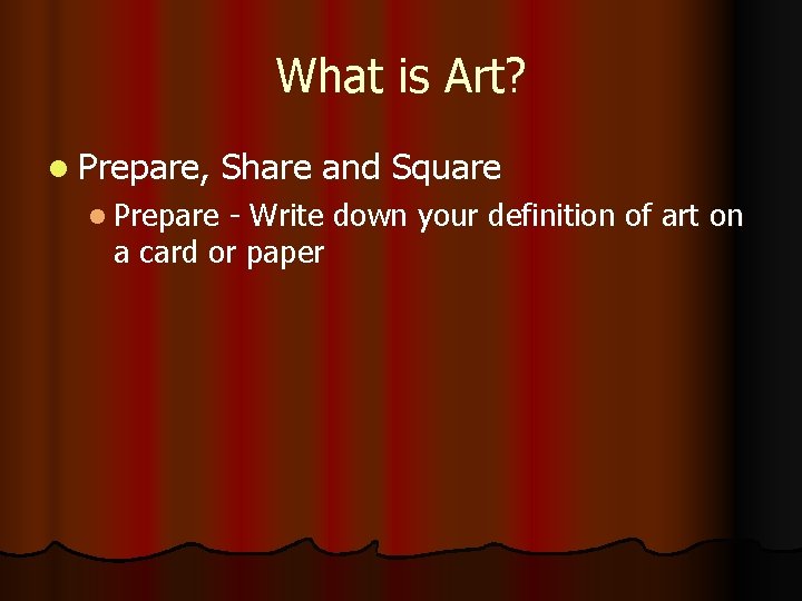 What is Art? l Prepare, l Prepare Share and Square - Write down your