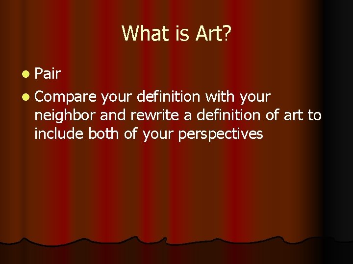 What is Art? l Pair l Compare your definition with your neighbor and rewrite