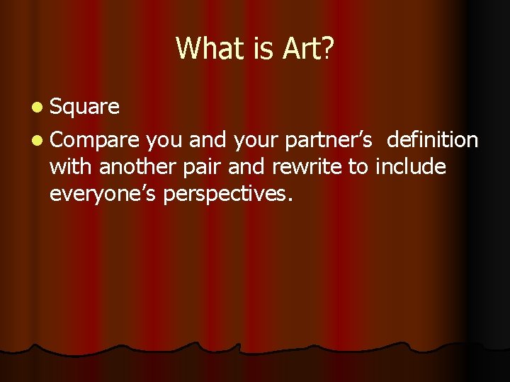 What is Art? l Square l Compare you and your partner’s definition with another