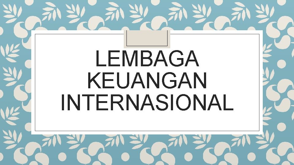 LEMBAGA KEUANGAN INTERNASIONAL 