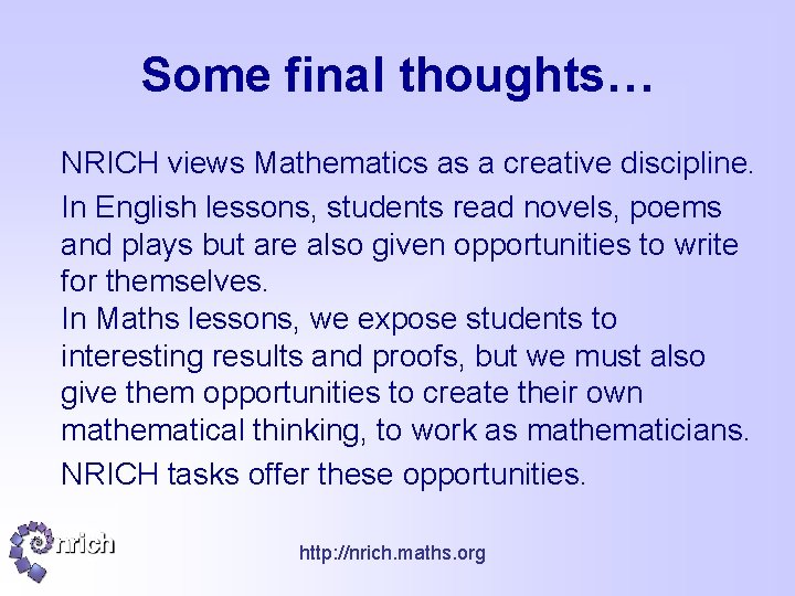 Some final thoughts… NRICH views Mathematics as a creative discipline. In English lessons, students