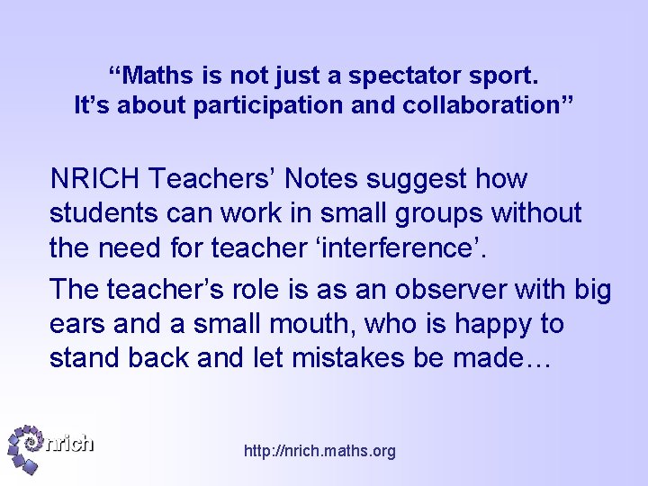 “Maths is not just a spectator sport. It’s about participation and collaboration” NRICH Teachers’