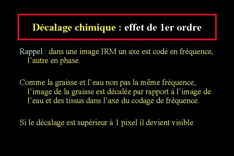 Décalage chimique : effet de 1 er ordre Rappel : dans une image IRM