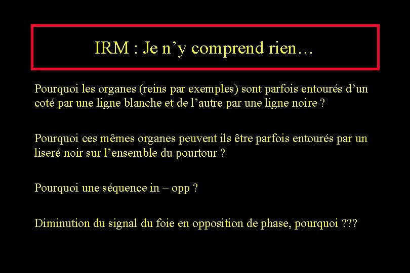 IRM : Je n’y comprend rien… Pourquoi les organes (reins par exemples) sont parfois