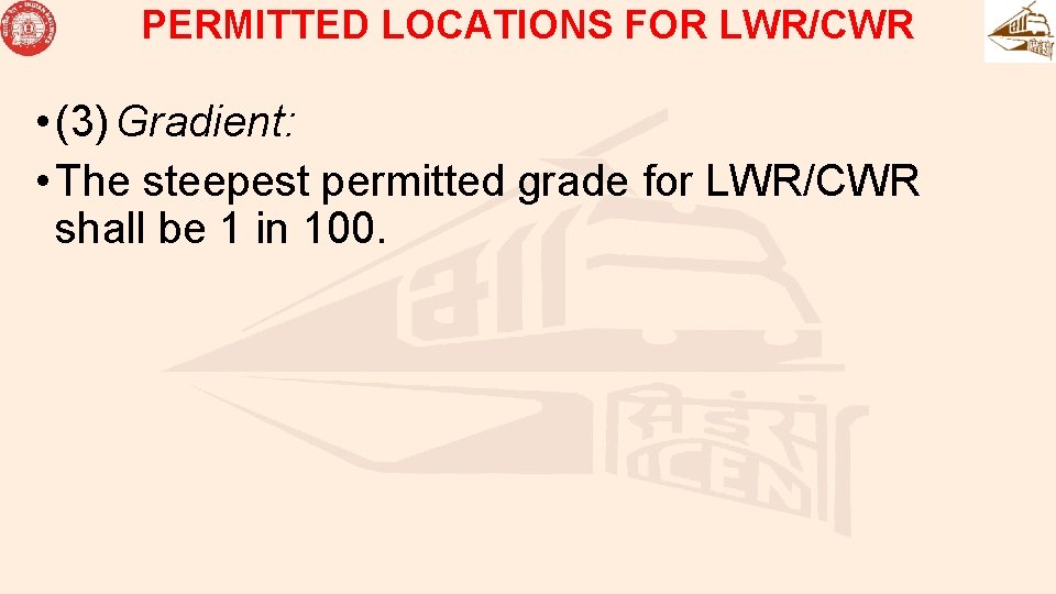 PERMITTED LOCATIONS FOR LWR/CWR • (3) Gradient: • The steepest permitted grade for LWR/CWR