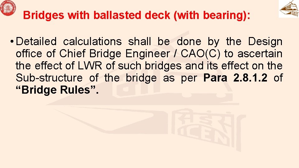 Bridges with ballasted deck (with bearing): • Detailed calculations shall be done by the