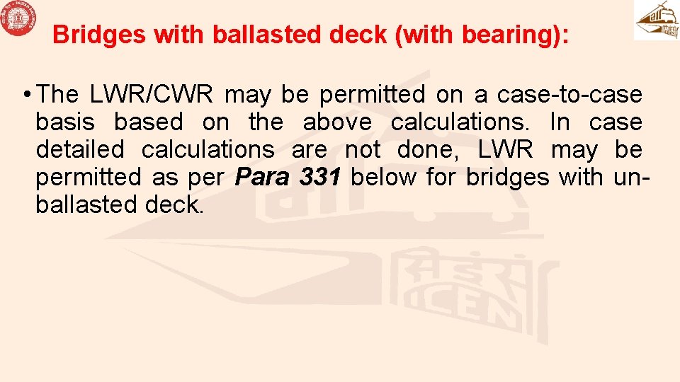Bridges with ballasted deck (with bearing): • The LWR/CWR may be permitted on a