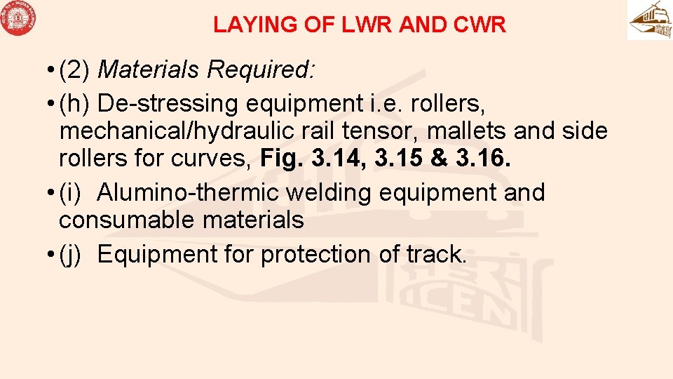 LAYING OF LWR AND CWR • (2) Materials Required: • (h) De-stressing equipment i.