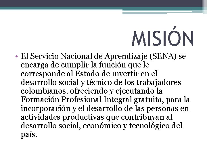 MISIÓN • El Servicio Nacional de Aprendizaje (SENA) se encarga de cumplir la función MISIÓN • El Servicio Nacional de Aprendizaje (SENA) se encarga de cumplir la función