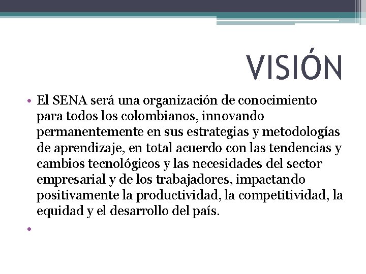 VISIÓN • El SENA será una organización de conocimiento para todos los colombianos, innovando VISIÓN • El SENA será una organización de conocimiento para todos los colombianos, innovando