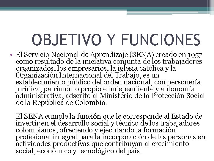 OBJETIVO Y FUNCIONES • El Servicio Nacional de Aprendizaje (SENA) creado en 1957 como OBJETIVO Y FUNCIONES • El Servicio Nacional de Aprendizaje (SENA) creado en 1957 como