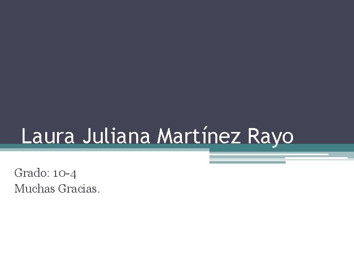 Laura Juliana Martínez Rayo Grado: 10 -4 Muchas Gracias. Laura Juliana Martínez Rayo Grado: 10 -4 Muchas Gracias.