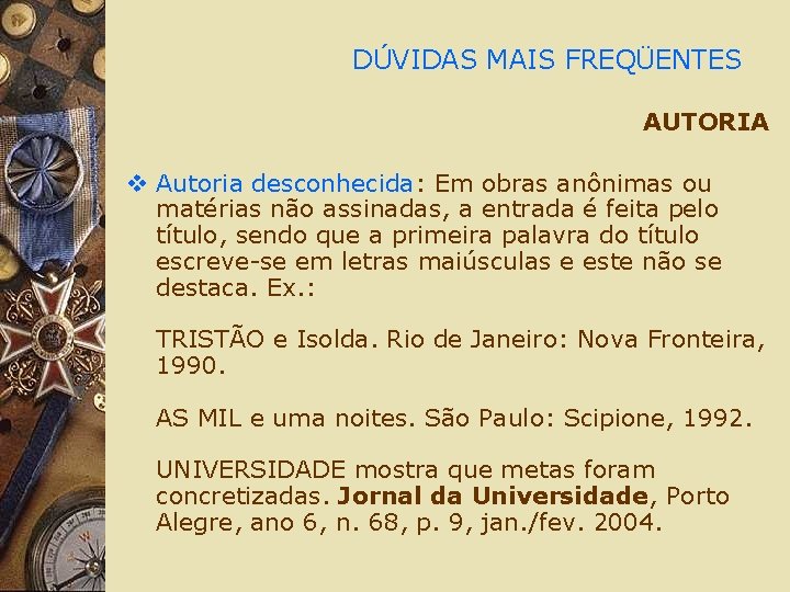 DÚVIDAS MAIS FREQÜENTES AUTORIA v Autoria desconhecida: Em obras anônimas ou matérias não assinadas,