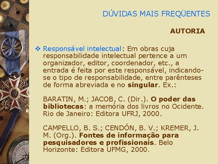 DÚVIDAS MAIS FREQÜENTES AUTORIA v Responsável intelectual: Em obras cuja responsabilidade intelectual pertence a