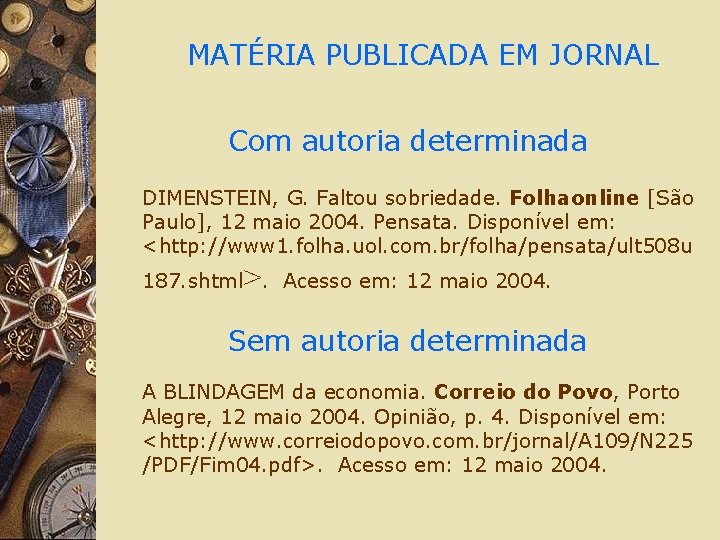 MATÉRIA PUBLICADA EM JORNAL Com autoria determinada DIMENSTEIN, G. Faltou sobriedade. Folhaonline [São Paulo],