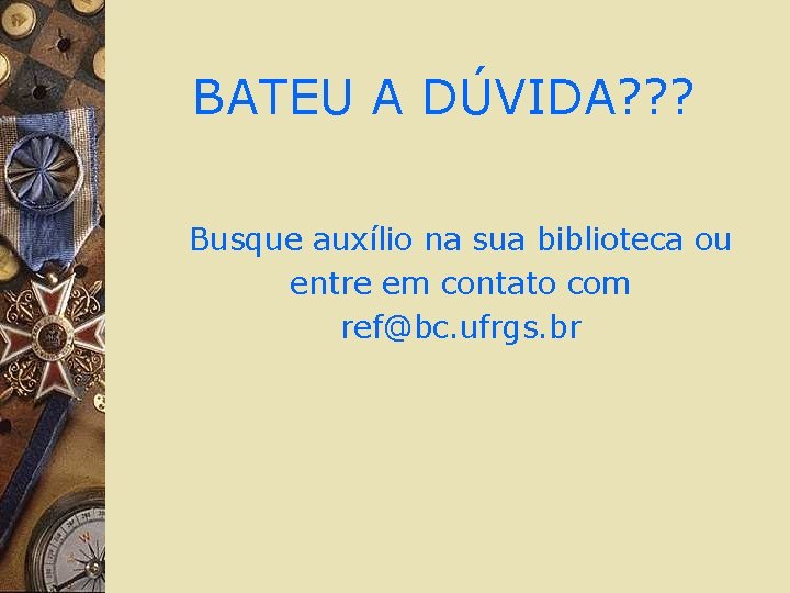 BATEU A DÚVIDA? ? ? Busque auxílio na sua biblioteca ou entre em contato