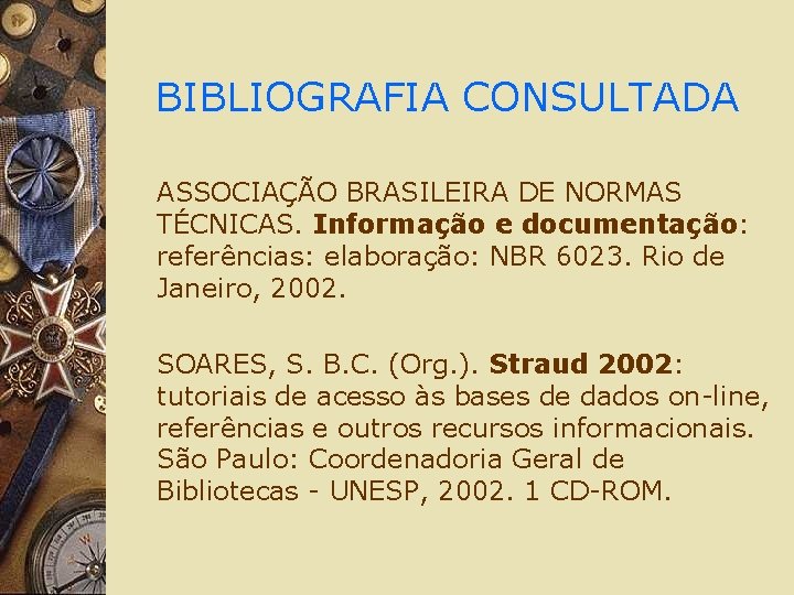 BIBLIOGRAFIA CONSULTADA ASSOCIAÇÃO BRASILEIRA DE NORMAS TÉCNICAS. Informação e documentação: referências: elaboração: NBR 6023.