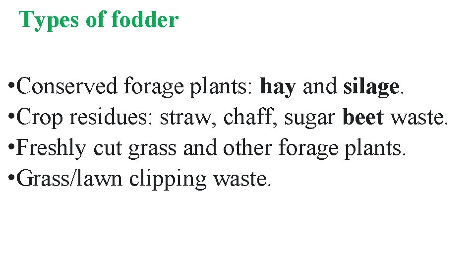 Types of fodder • Conserved forage plants: hay and silage. • Crop residues: straw, Types of fodder • Conserved forage plants: hay and silage. • Crop residues: straw,