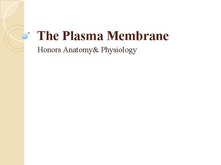 The Plasma Membrane Honors Anatomy& Physiology 